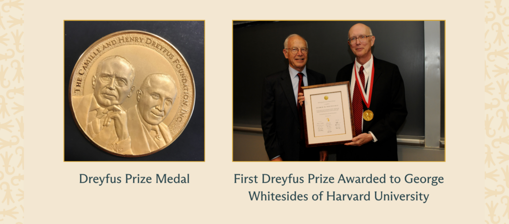 A picture of a gold medal with the faces of two men and the words The Camille and Henry Dreyfus Foundation, Inc, with the caption Dreyfus Prize Medal below, and a photo of two men, one with a medal around his neck and holding a certificate, with the caption First Dreyfus Prize Awarded to George Whitesides of Harvard University.
